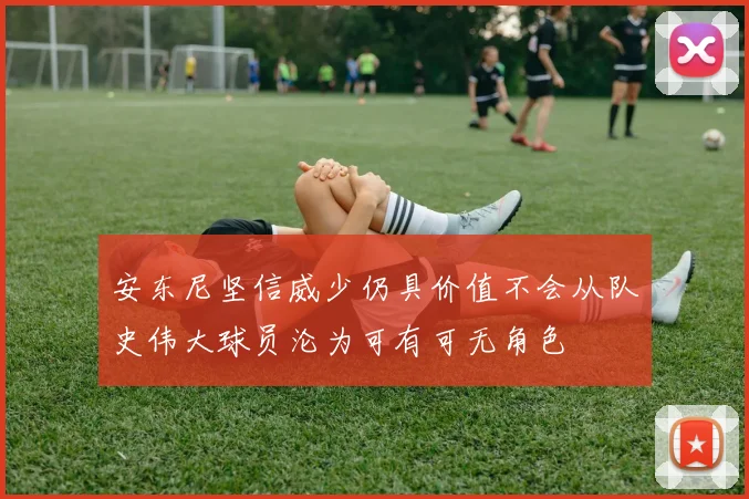 安东尼坚信威少仍具价值不会从队史伟大球员沦为可有可无角色